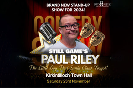 BRAND NEW STAND-UP SHOW FOR 2024! RED SHOE ENTERTAINMENT ALL I AM IS YOURS STILL GAME'S PAUL RILEY The Little Boy That Santa Claus Forgot! મ Kirkintilloch Town Hall Saturday 23rd November