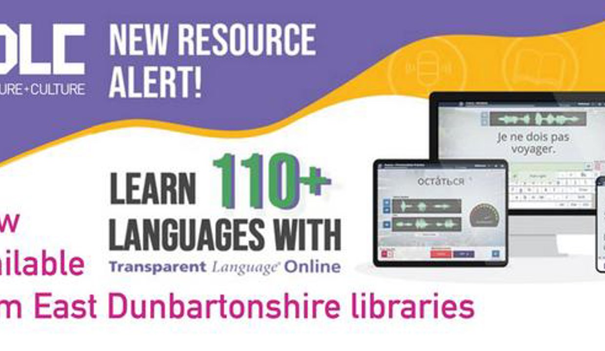 EDLC NEW RESOURCE ED LEISURE+CULTURE Libraries Now ALERT! LEARN 110+ LANGUAGES WITH available Transparent Language Online from East Dunbartonshire libraries