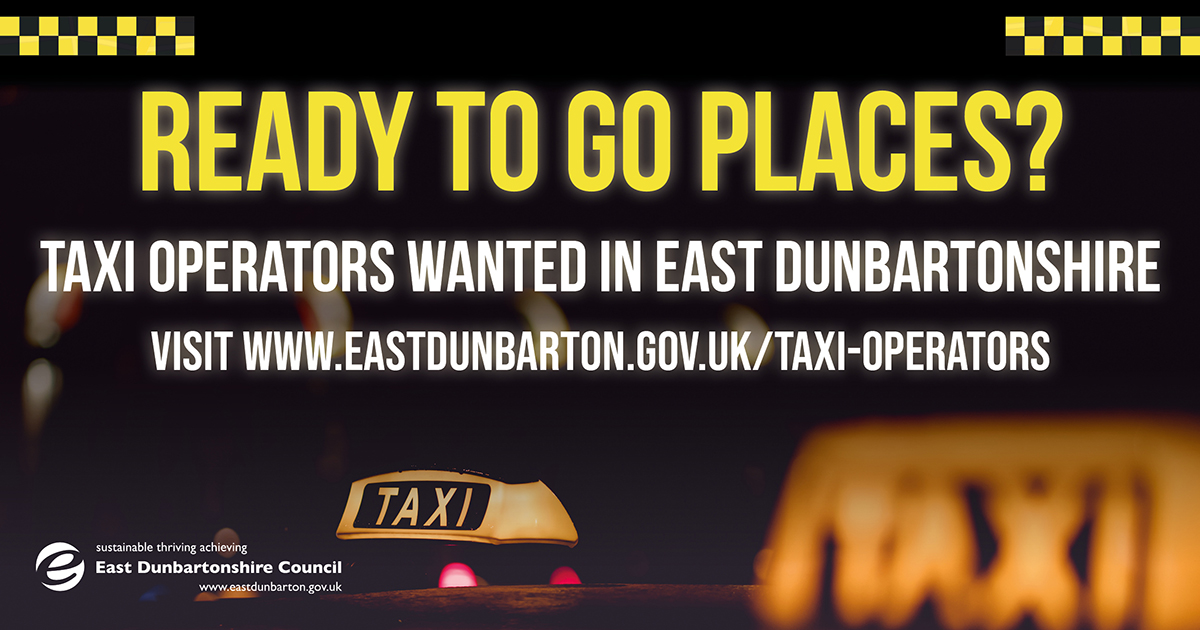 Graphic which reads: Ready to go places? Taxi operators wanted in East Dunbartonshire. Visit www.eastdunbarton.gov.uk/taxi-operators